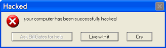 computer message box with red x and "your computer has been successfully hacked" with 3 buttons: "Ask Bill Gates for help" "live with it" and "Cry"