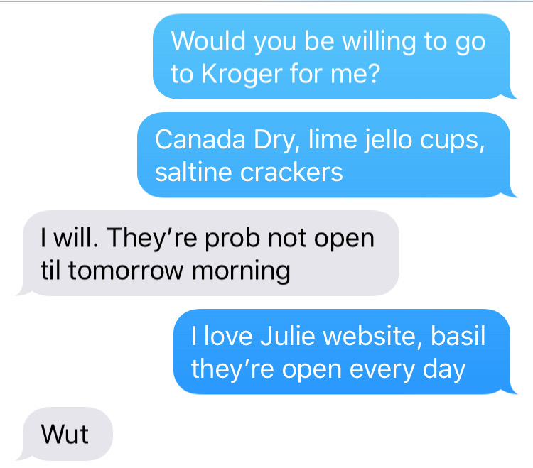 Text message asking if my partner would go pick up a few things for me from Kroger. Siri translated my speech to text incorrectly and left my partner confused.