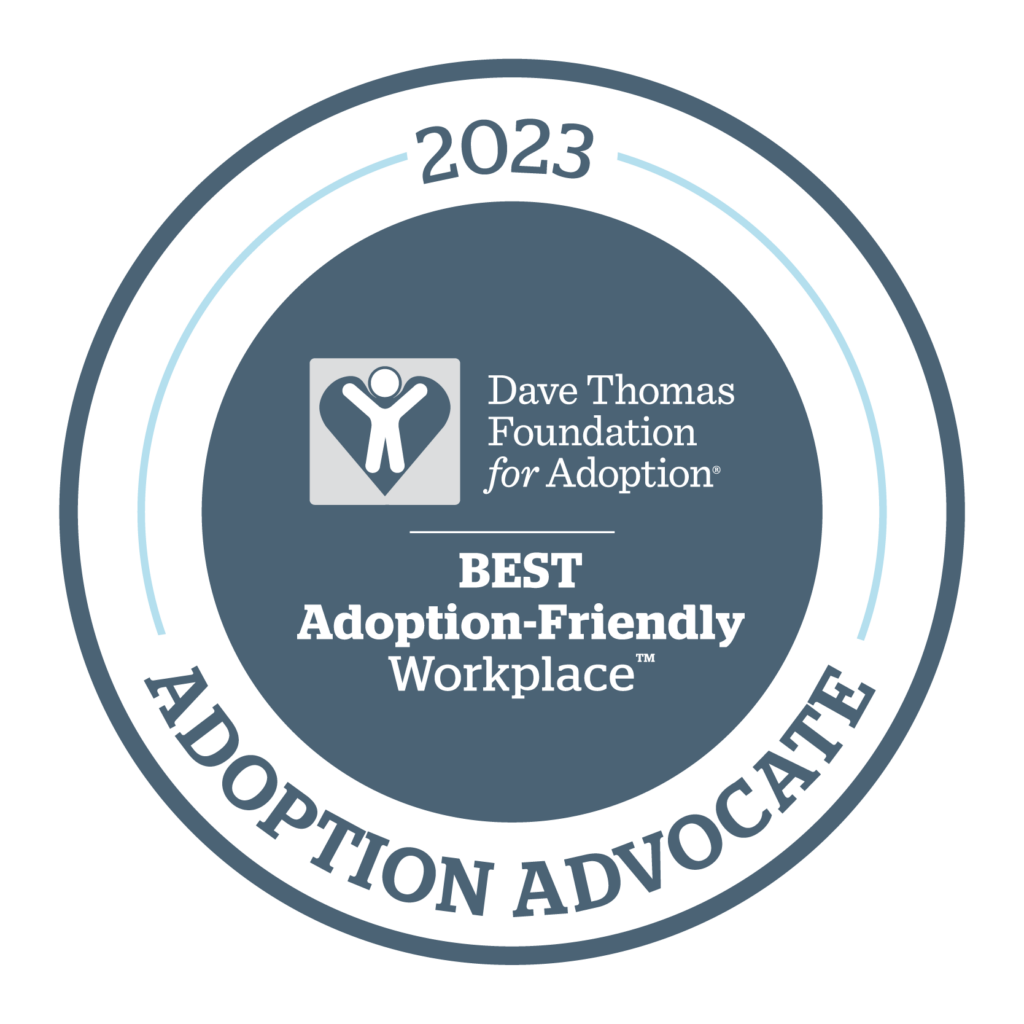 [Image Description: Circle with the text 2023 Adoption Advocate Best Adoption-Friendly Workplace, Dave Thomas Foundation for Adoption, inside. The circle also includes the Dave Thomas Foundation for Adoption Logo a white sketch of a person with their arms in the air in the center of a heart. End Image Description]